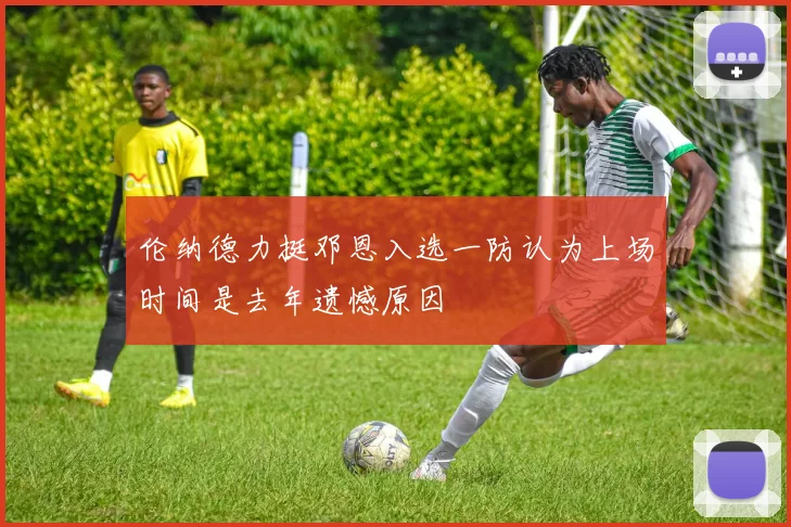 伦纳德力挺邓恩入选一防认为上场时间是去年遗憾原因